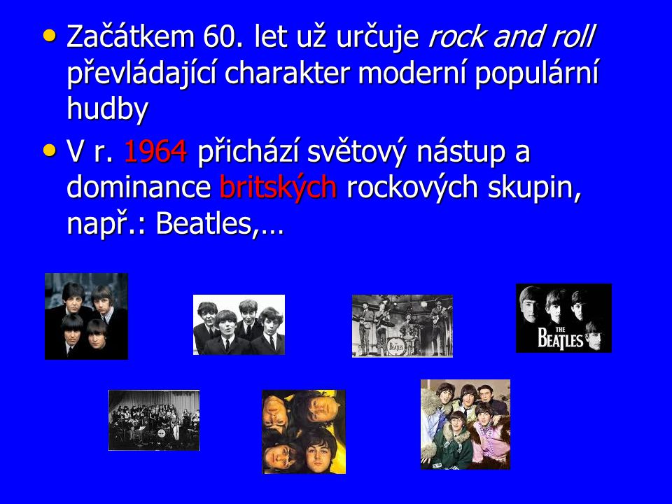 Začátkem 60. let už určuje rock and roll převládající charakter moderní populární hudby