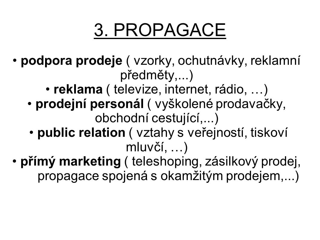 3. PROPAGACE • podpora prodeje ( vzorky, ochutnávky, reklamní předměty,...) • reklama ( televize, internet, rádio, …)