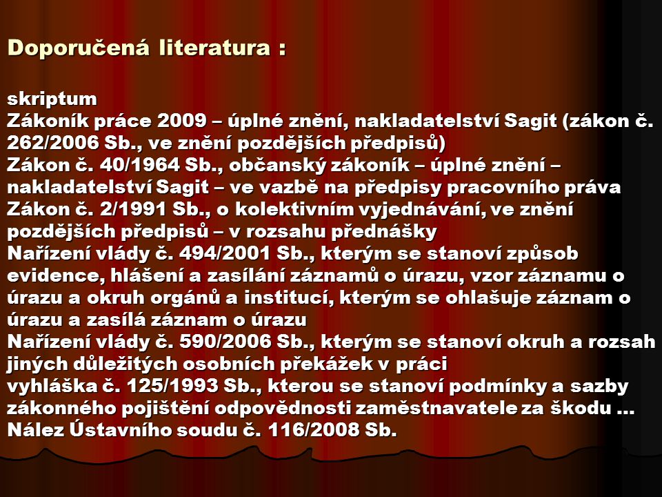 Doporučená literatura : skriptum Zákoník práce 2009 – úplné znění, nakladatelství Sagit (zákon č.