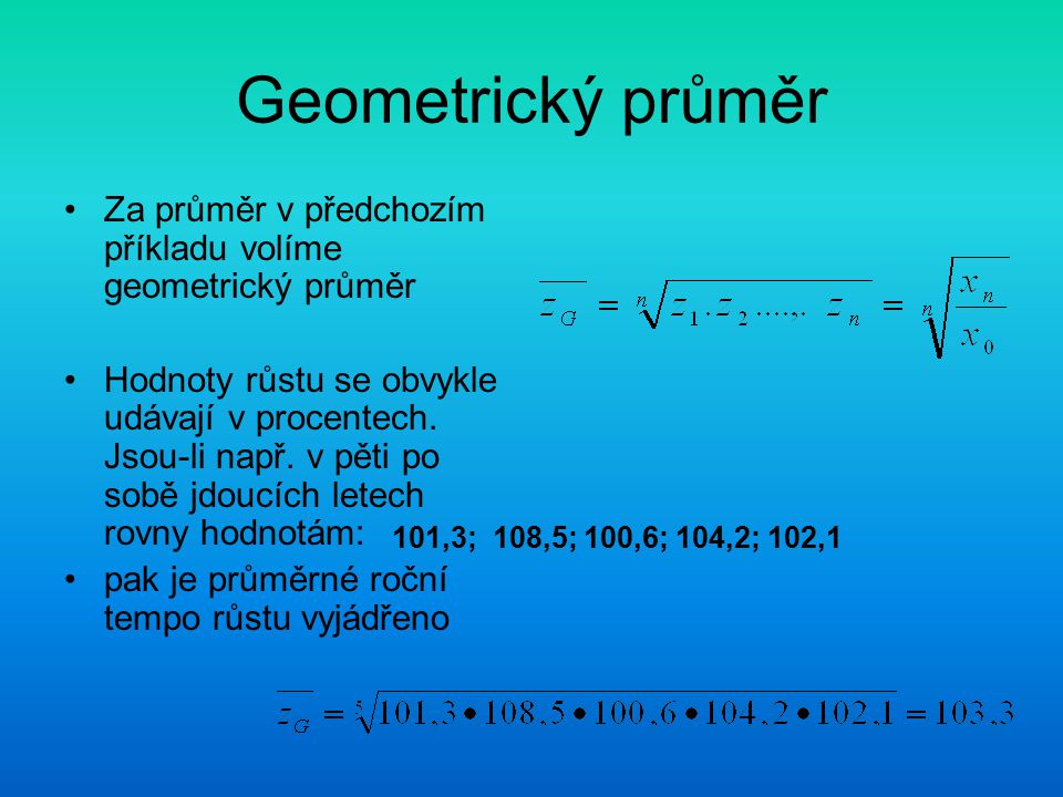 Geometrický průměr Za průměr v předchozím příkladu volíme geometrický průměr.