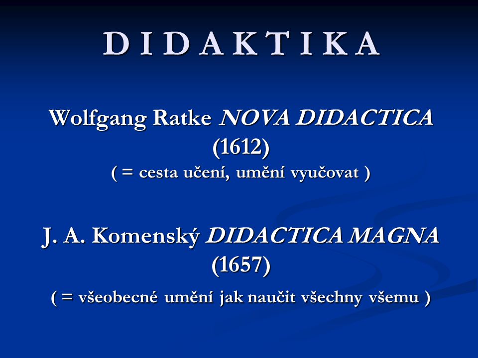 D I D A K T I K A Wolfgang Ratke NOVA DIDACTICA (1612) ( = cesta učení, umění vyučovat ) J.