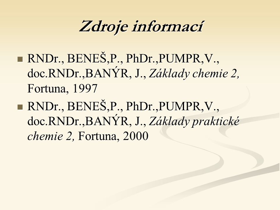Zdroje informací RNDr., BENEŠ,P., PhDr.,PUMPR,V., doc.RNDr.,BANÝR, J., Základy chemie 2, Fortuna,
