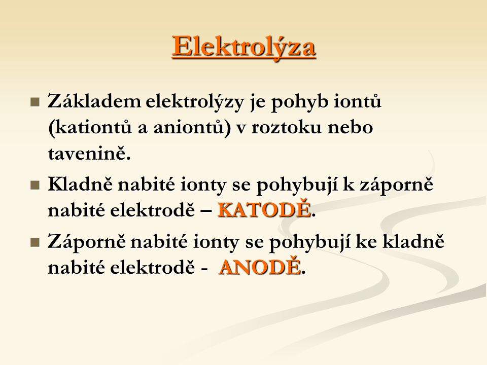 Elektrolýza Základem elektrolýzy je pohyb iontů (kationtů a aniontů) v roztoku nebo tavenině.
