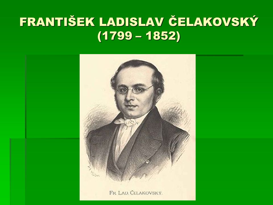 FRANTIŠEK LADISLAV ČELAKOVSKÝ (1799 – 1852)