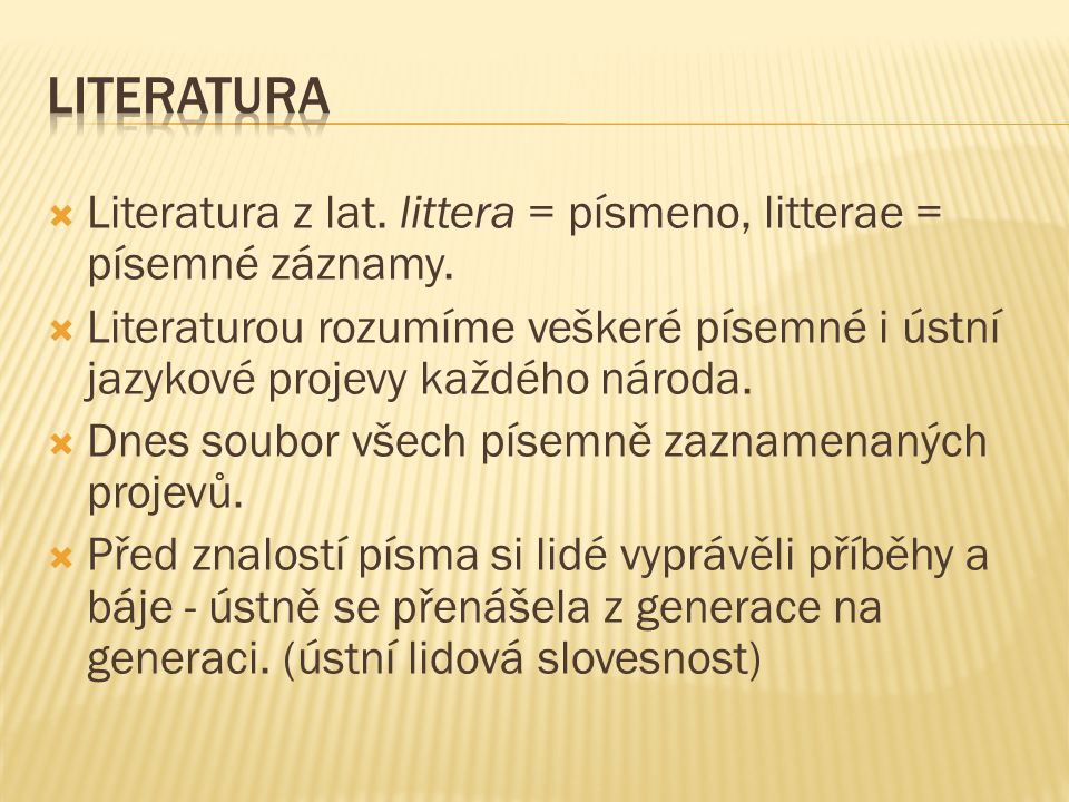 LITERATURA Literatura z lat. littera = písmeno, litterae = písemné záznamy.