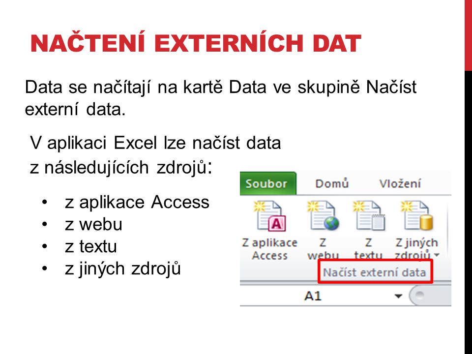 Načtení externích dat Data se načítají na kartě Data ve skupině Načíst externí data. V aplikaci Excel lze načíst data z následujících zdrojů: