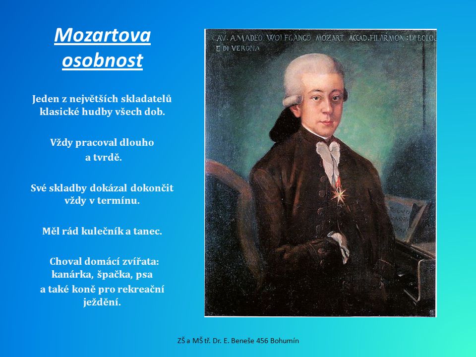 Mozartova osobnost Jeden z největších skladatelů klasické hudby všech dob. Vždy pracoval dlouho. a tvrdě.