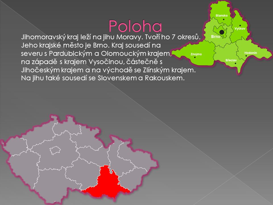 Poloha Jihomoravský kraj leží na jihu Moravy. Tvoří ho 7 okresů.