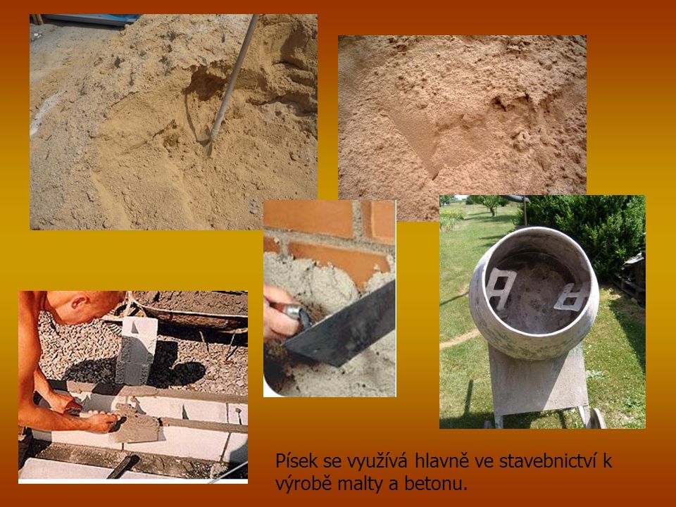 Písek se využívá hlavně ve stavebnictví k výrobě malty a betonu.