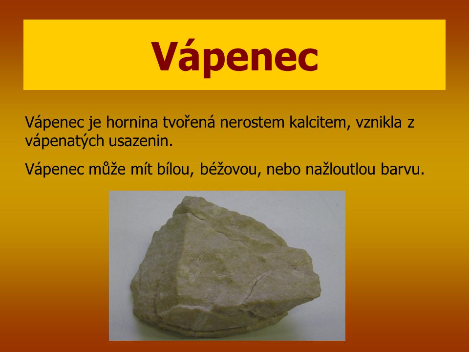 Vápenec Vápenec je hornina tvořená nerostem kalcitem, vznikla z vápenatých usazenin.