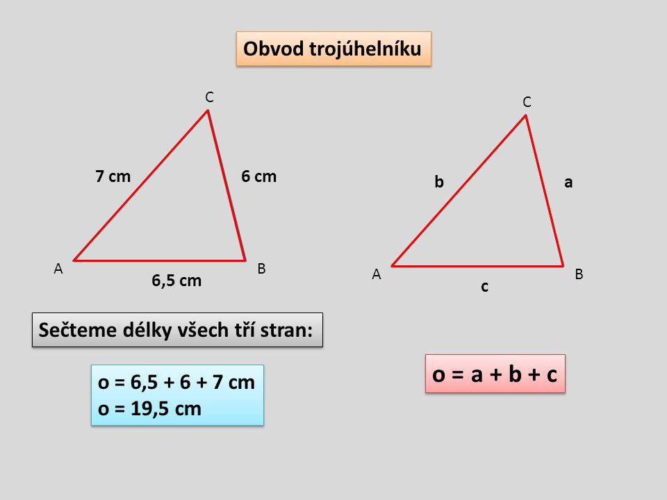 o = a + b + c Obvod trojúhelníku Sečteme délky všech tří stran: