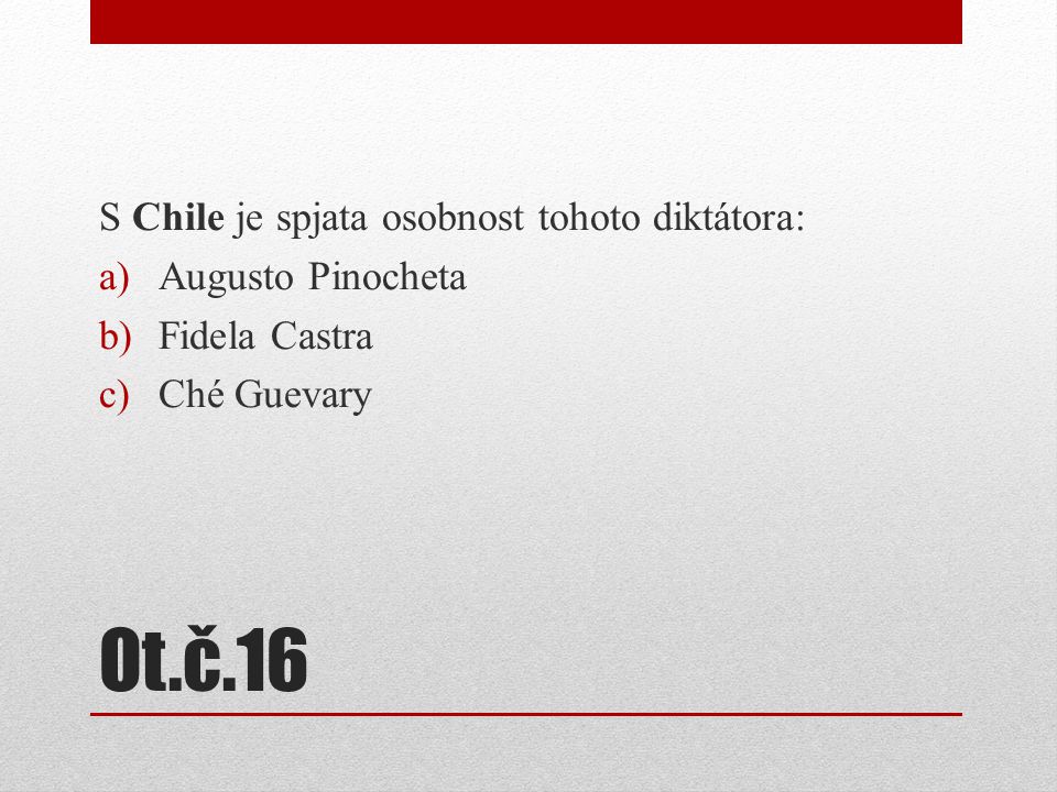 Ot.č.16 S Chile je spjata osobnost tohoto diktátora: Augusto Pinocheta
