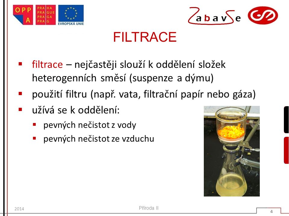 FILTRACE filtrace – nejčastěji slouží k oddělení složek heterogenních směsí (suspenze a dýmu) použití filtru (např. vata, filtrační papír nebo gáza)