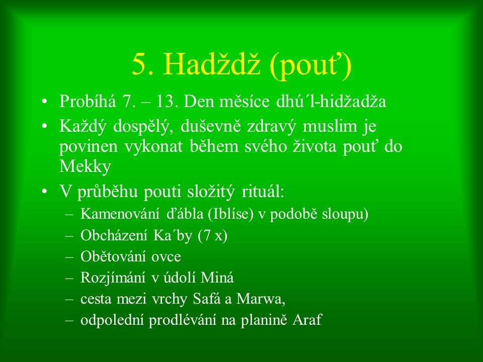 5. Hadždž (pouť) Probíhá 7. – 13. Den měsíce dhú´l-hidžadža
