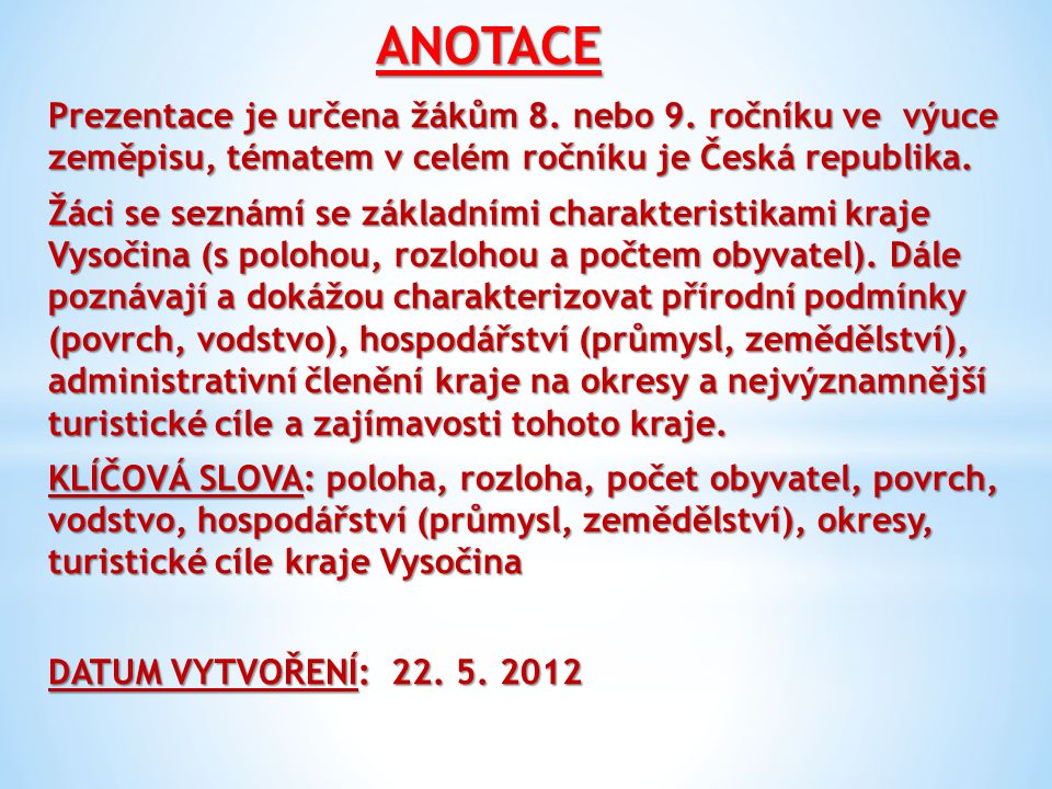 ANOTACE Prezentace je určena žákům 8. nebo 9. ročníku ve výuce zeměpisu, tématem v celém ročníku je Česká republika.