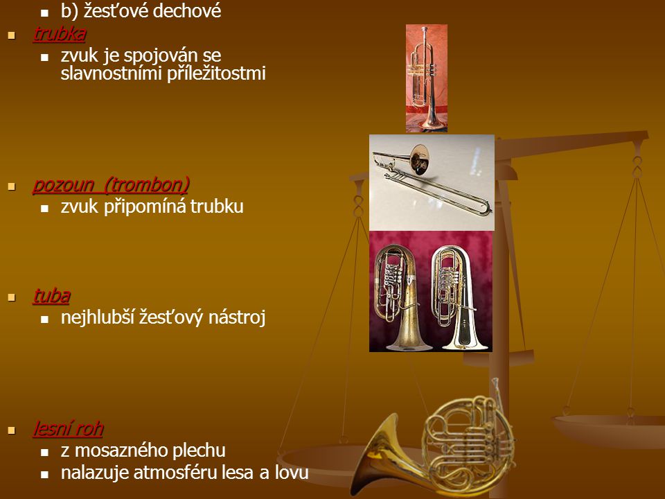 b) žesťové dechové trubka. zvuk je spojován se slavnostními příležitostmi. pozoun (trombon) zvuk připomíná trubku.