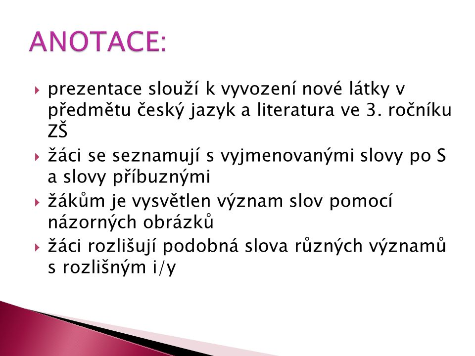 ANOTACE: prezentace slouží k vyvození nové látky v předmětu český jazyk a literatura ve 3. ročníku ZŠ.