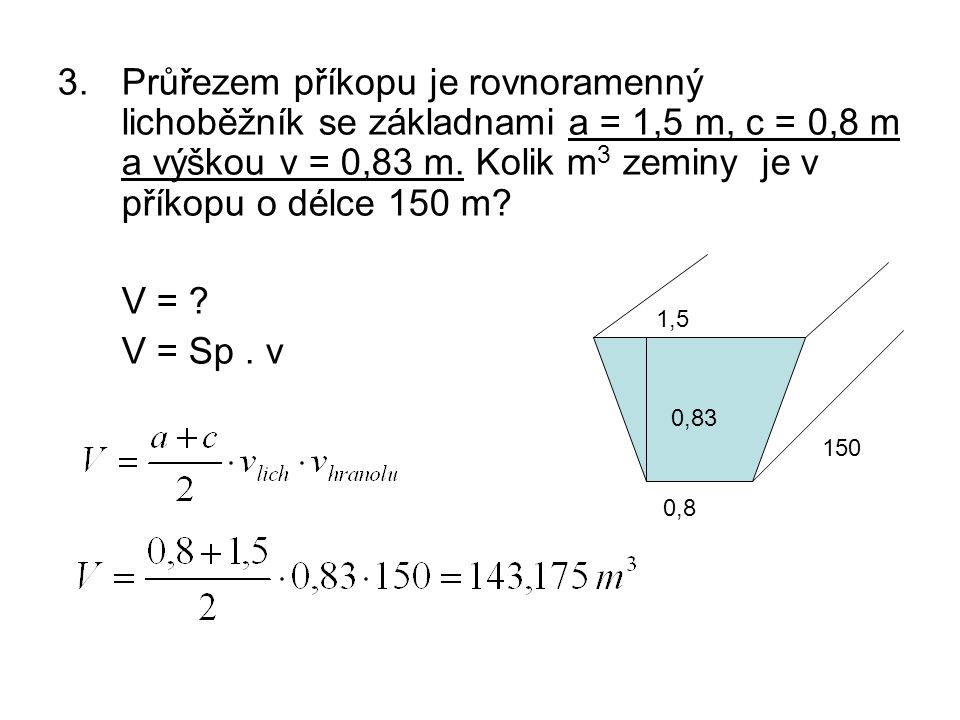 Průřezem příkopu je rovnoramenný lichoběžník se základnami a = 1,5 m, c = 0,8 m a výškou v = 0,83 m. Kolik m3 zeminy je v příkopu o délce 150 m