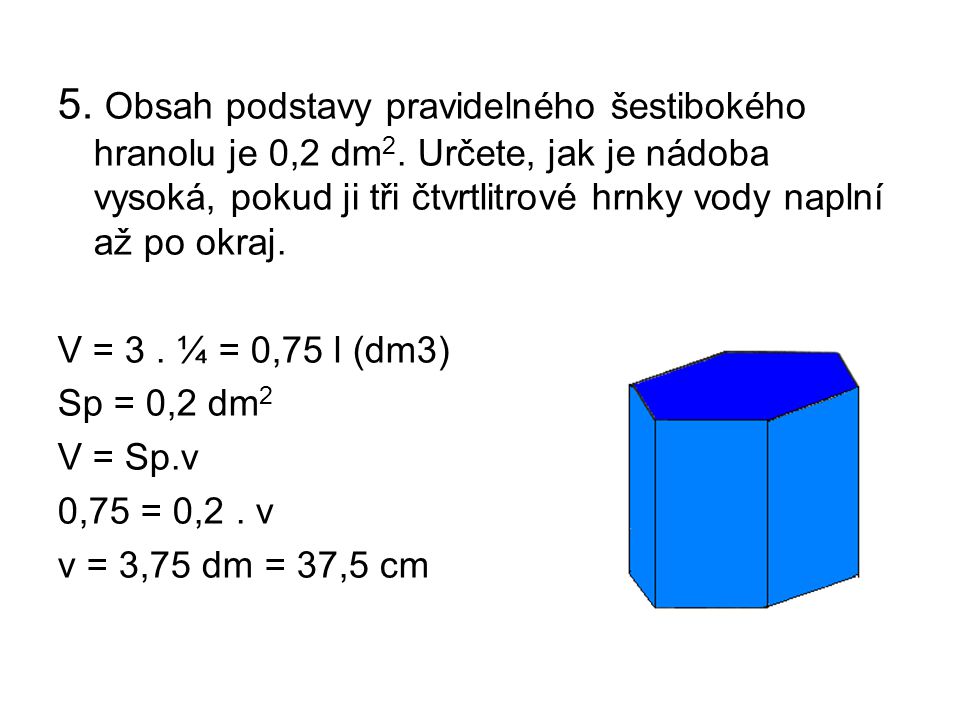 5. Obsah podstavy pravidelného šestibokého hranolu je 0,2 dm2