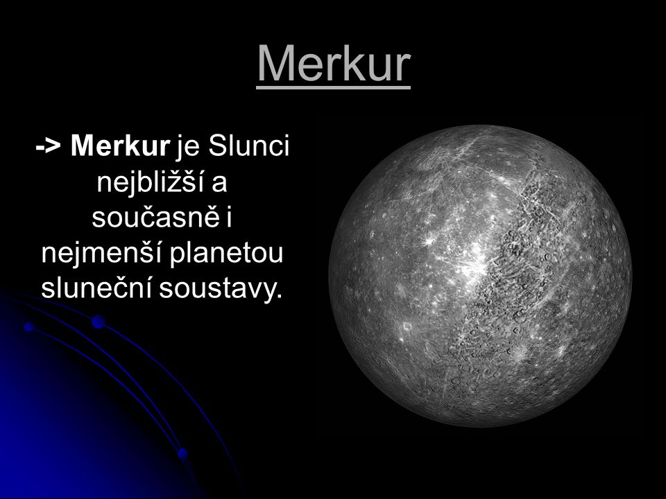 Merkur -> Merkur je Slunci nejbližší a současně i nejmenší planetou sluneční soustavy.