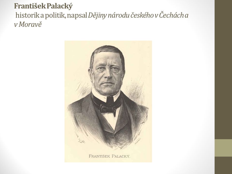 František Palacký historik a politik, napsal Dějiny národu českého v Čechách a v Moravě