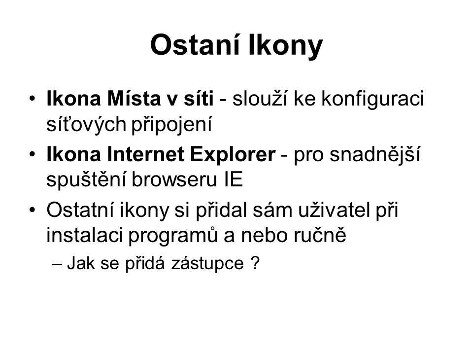 Ostaní Ikony Ikona Místa v síti - slouží ke konfiguraci síťových připojení. Ikona Internet Explorer - pro snadnější spuštění browseru IE.