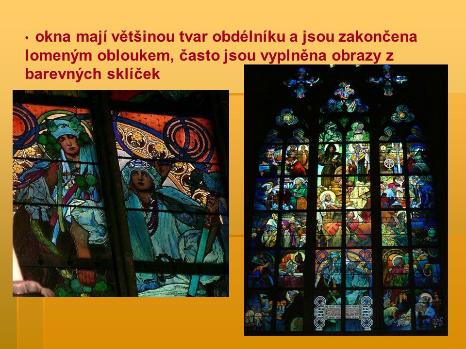 okna mají většinou tvar obdélníku a jsou zakončena lomeným obloukem, často jsou vyplněna obrazy z barevných sklíček