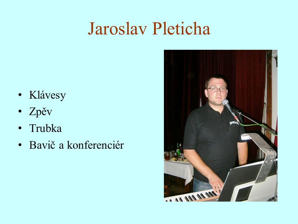 Jaroslav Pleticha Klávesy Zpěv Trubka Bavič a konferenciér