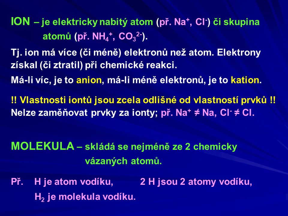 ION – je elektricky nabitý atom (př. Na+, Cl-) či skupina