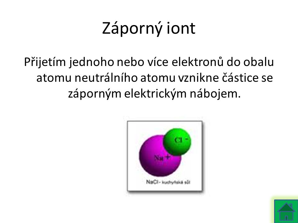 Záporný iont Přijetím jednoho nebo více elektronů do obalu atomu neutrálního atomu vznikne částice se záporným elektrickým nábojem.