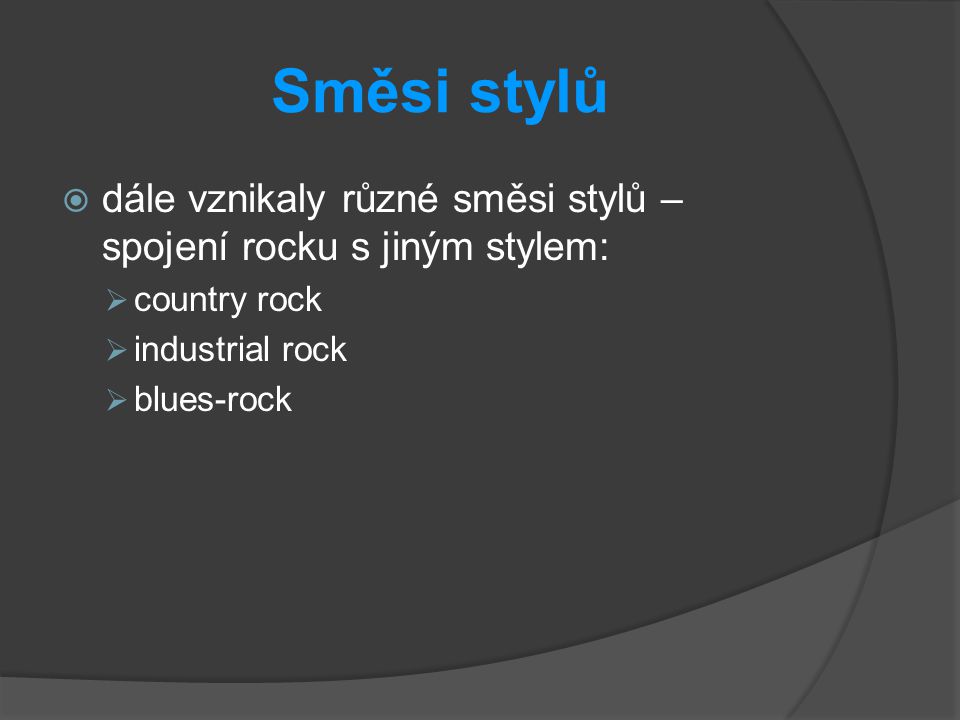 Směsi stylů dále vznikaly různé směsi stylů – spojení rocku s jiným stylem: country rock. industrial rock.