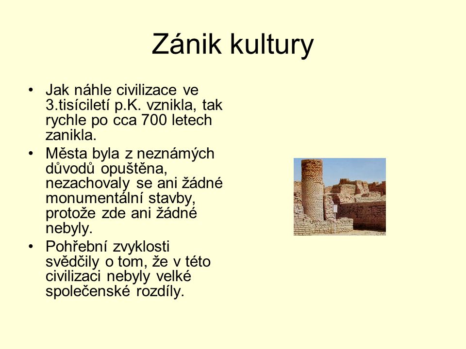 Zánik kultury Jak náhle civilizace ve 3.tisíciletí p.K. vznikla, tak rychle po cca 700 letech zanikla.
