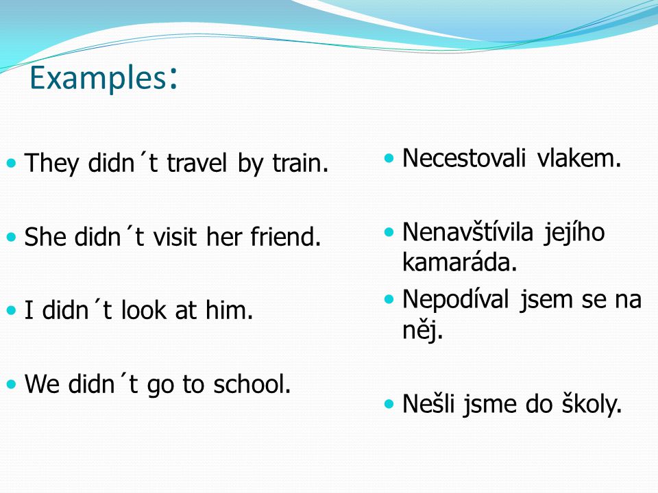 Examples: Necestovali vlakem. They didn´t travel by train.