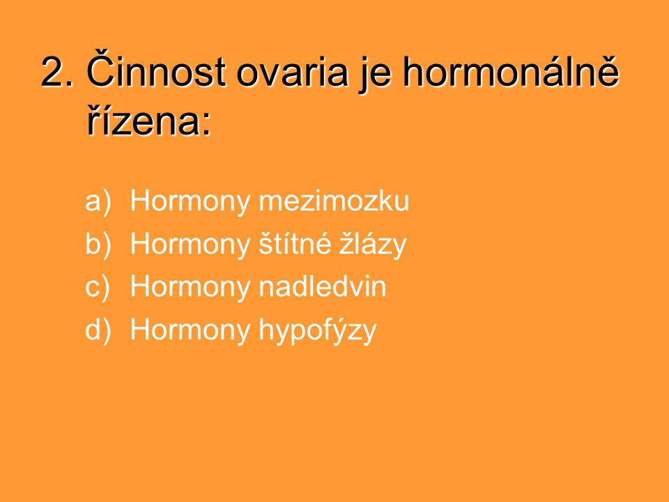 2. Činnost ovaria je hormonálně řízena: