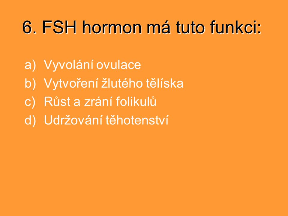 6. FSH hormon má tuto funkci: