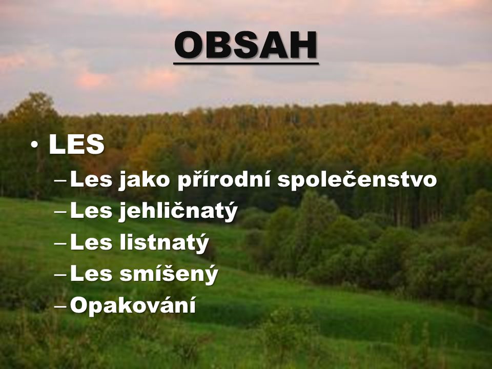 OBSAH LES Les jako přírodní společenstvo Les jehličnatý Les listnatý