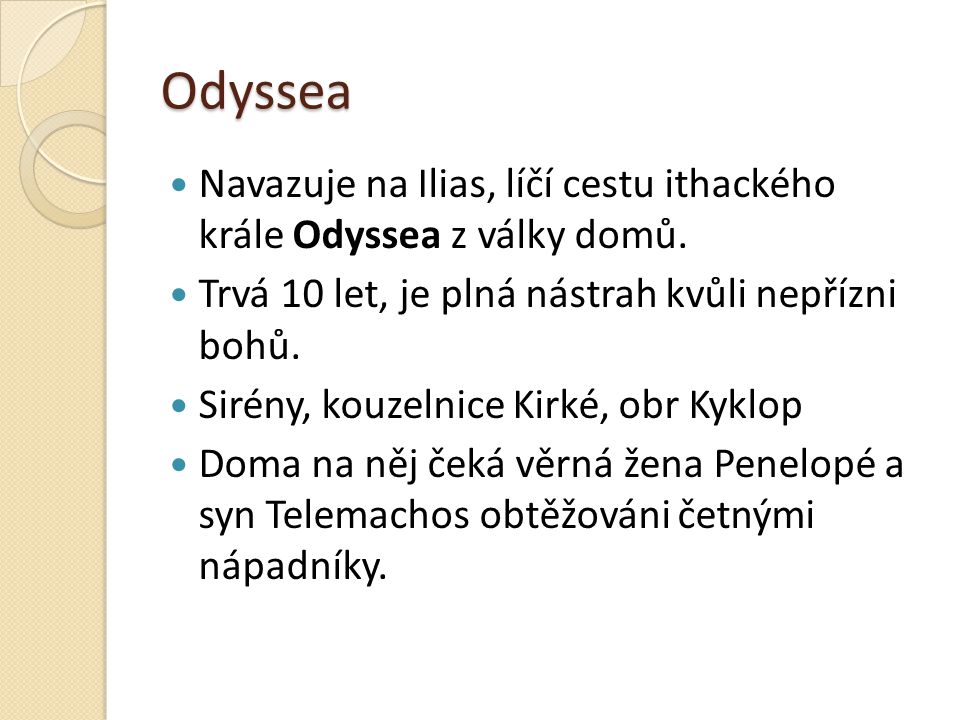 Odyssea Navazuje na Ilias, líčí cestu ithackého krále Odyssea z války domů. Trvá 10 let, je plná nástrah kvůli nepřízni bohů.
