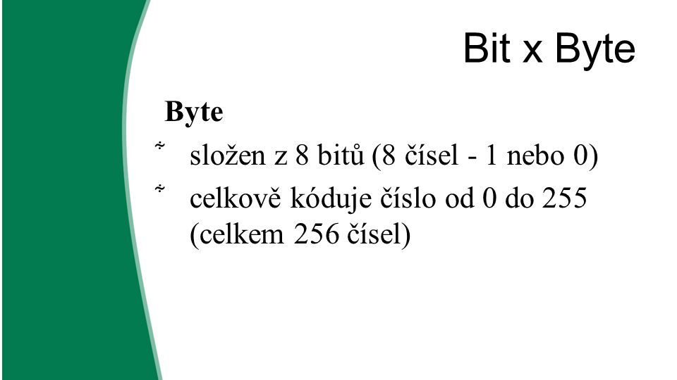 Bit x Byte Byte složen z 8 bitů (8 čísel - 1 nebo 0)