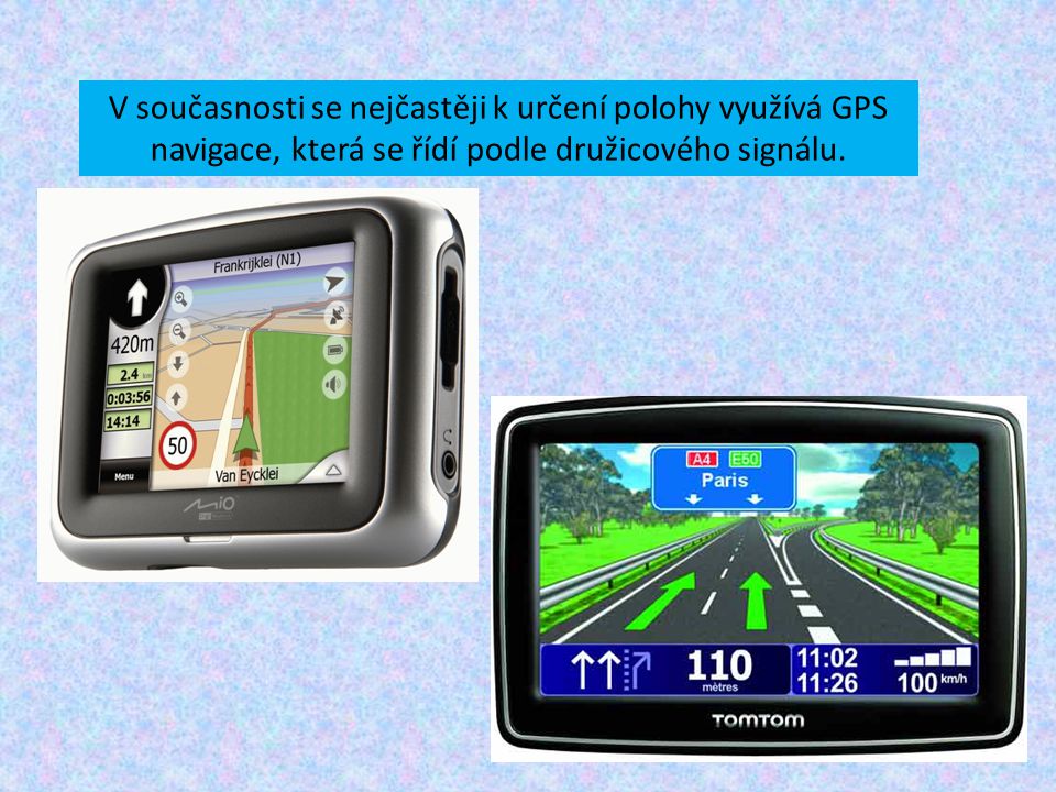 V současnosti se nejčastěji k určení polohy využívá GPS navigace, která se řídí podle družicového signálu.