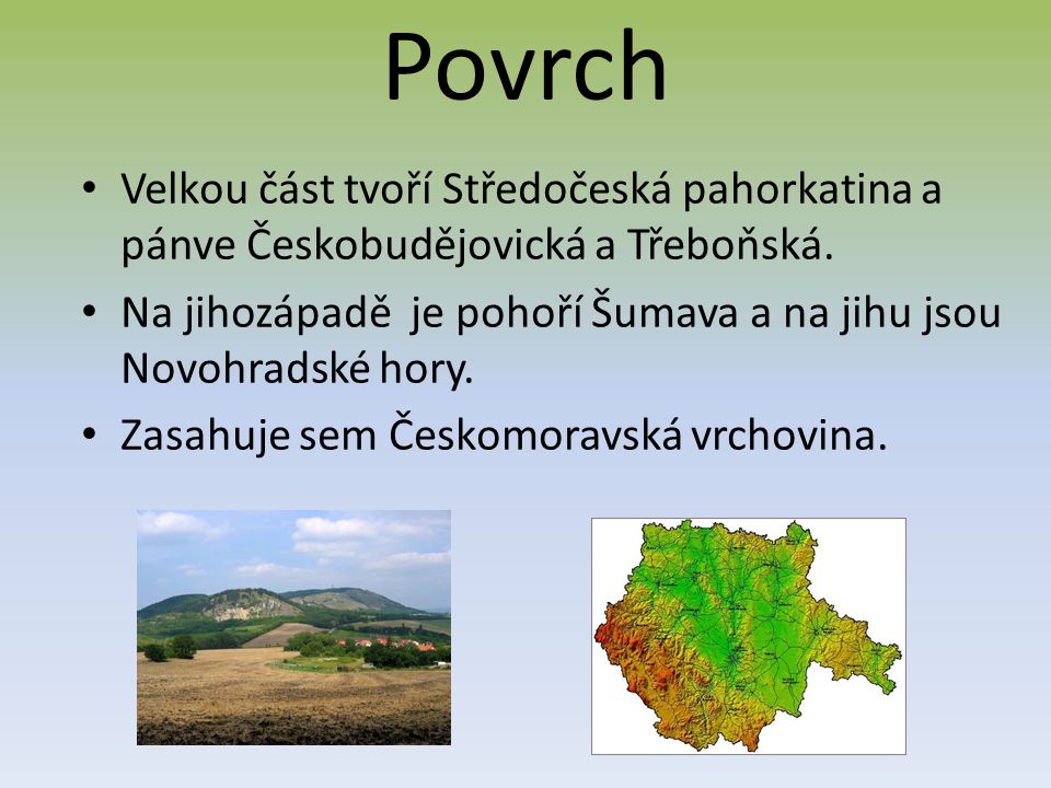 Povrch Velkou část tvoří Středočeská pahorkatina a pánve Českobudějovická a Třeboňská.