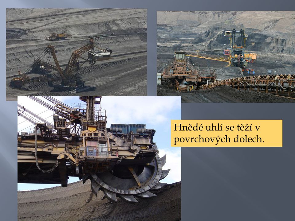Hnědé uhlí se těží v povrchových dolech.