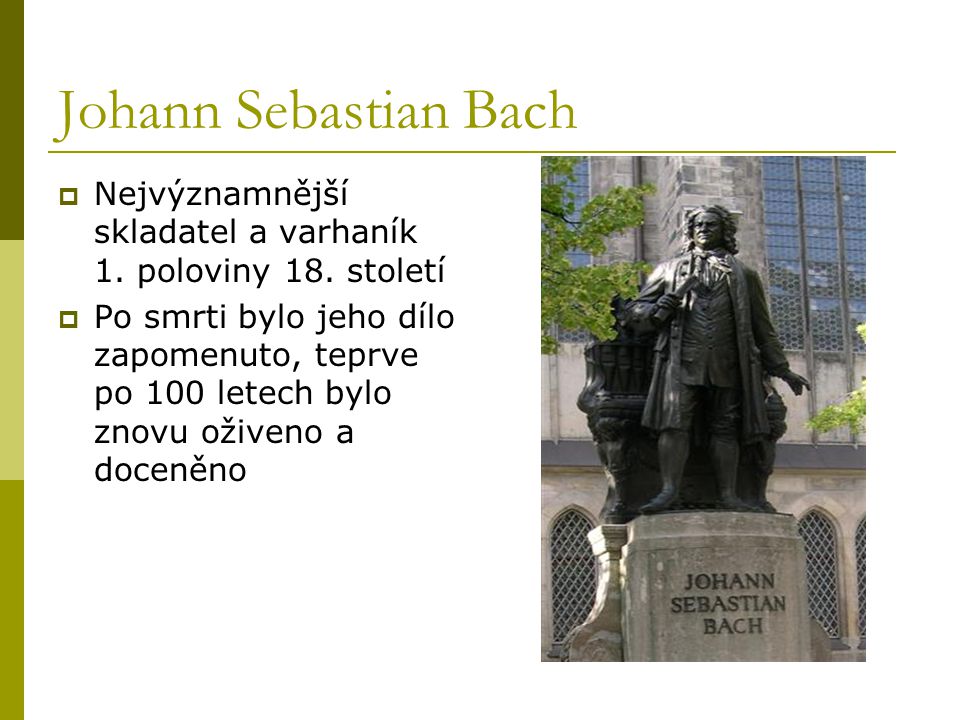 Johann Sebastian Bach Nejvýznamnější skladatel a varhaník 1. poloviny 18. století.