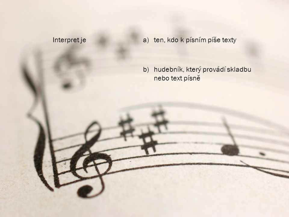 Interpret je ten, kdo k písním píše texty hudebník, který provádí skladbu nebo text písně