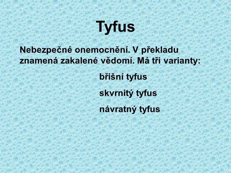 Tyfus Nebezpečné onemocnění. V překladu znamená zakalené vědomí. Má tři varianty: břišní tyfus. skvrnitý tyfus.