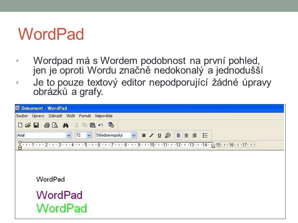 WordPad Wordpad má s Wordem podobnost na první pohled, jen je oproti Wordu značně nedokonalý a jednodušší.