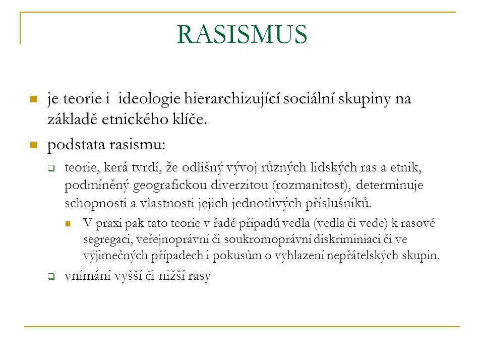 RASISMUS je teorie i ideologie hierarchizující sociální skupiny na základě etnického klíče. podstata rasismu: