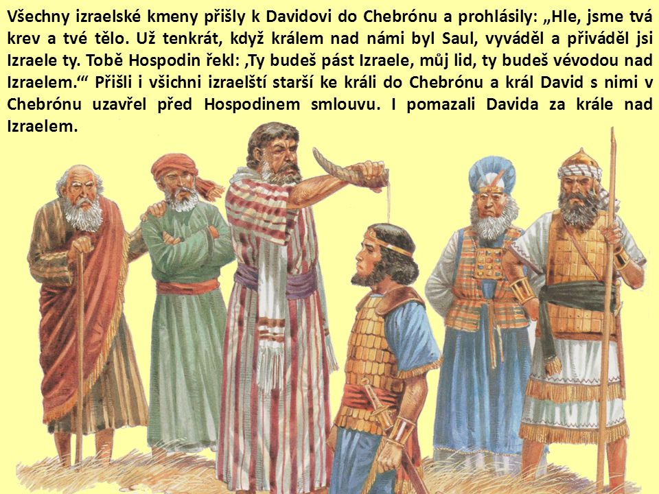 Všechny izraelské kmeny přišly k Davidovi do Chebrónu a prohlásily: „Hle, jsme tvá krev a tvé tělo.