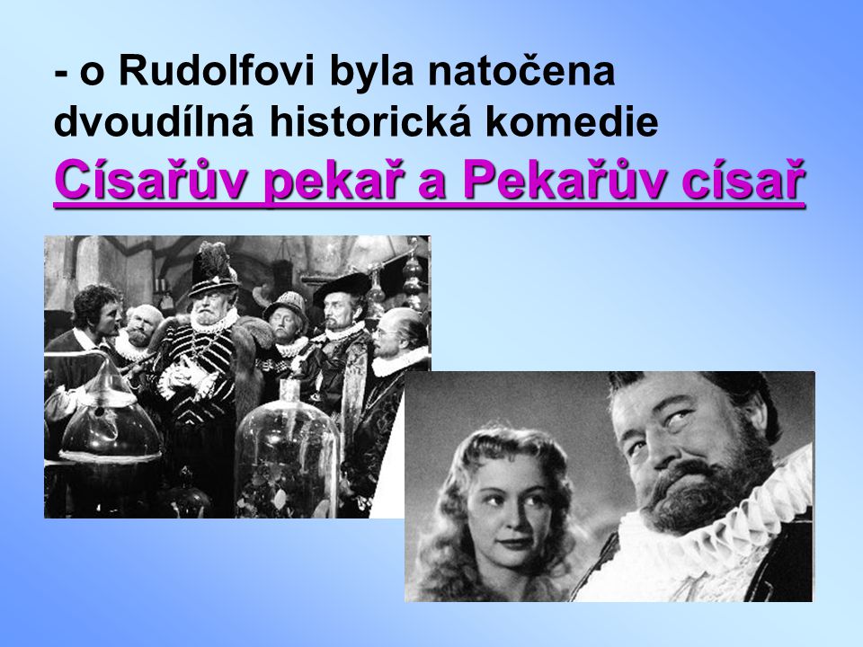 - o Rudolfovi byla natočena dvoudílná historická komedie Císařův pekař a Pekařův císař