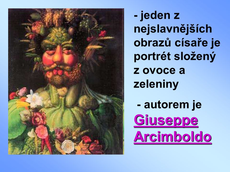 - jeden z nejslavnějších obrazů císaře je portrét složený z ovoce a zeleniny