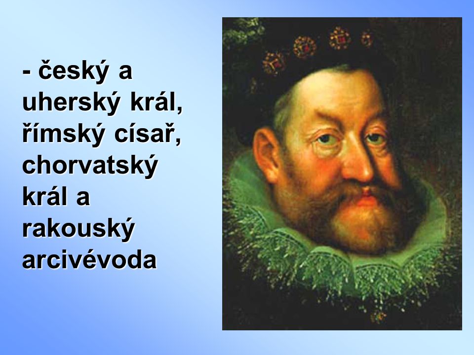 - český a uherský král, římský císař, chorvatský král a rakouský arcivévoda